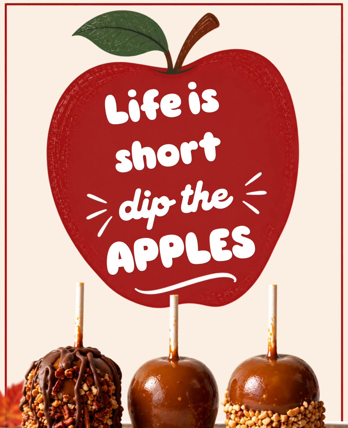 A festive graphic with the phrase 'Life is short dip the APPLES' in white lettering inside a large red apple illustration. Below the text are three chocolate-dipped apples on sticks against a light cream background with a thin red border.